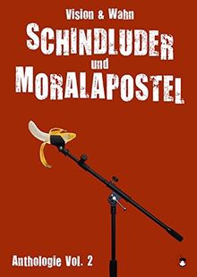 Schindluder und Moralapostel: Vision & Wahn Lesebühnen Anthologie Vol. 2 (Edition MundWerk)