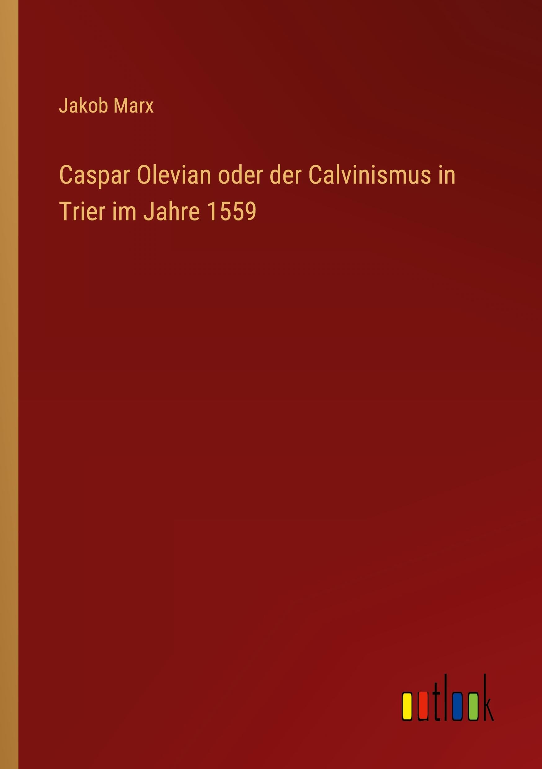 Caspar Olevian oder der Calvinismus in Trier im Jahre 1559