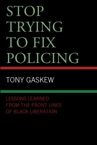 Stop Trying to Fix Policing: Lessons Learned from the Front Lines of Black Liberation (Critical Perspectives on Race, Crime, and Justice)