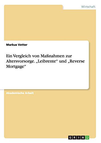 Ein Vergleich von Maßnahmen zur Altersvorsorge. Leibrente und Reverse Mortgage