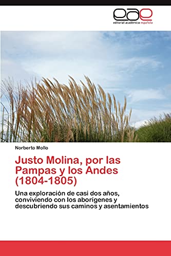 Justo Molina, por las Pampas y los Andes (1804-1805): Una exploración de casi dos años, conviviendo con los aborígenes y descubriendo sus caminos y asentamientos