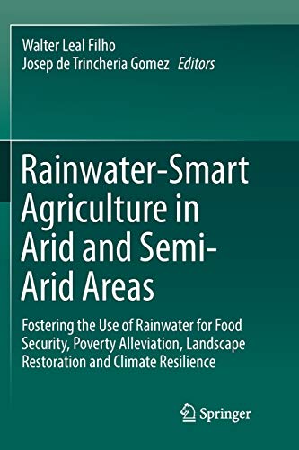 Rainwater-Smart Agriculture in Arid and Semi-Arid Areas: Fostering the Use of Rainwater for Food Security, Poverty Alleviation, Landscape Restoration and Climate Resilience