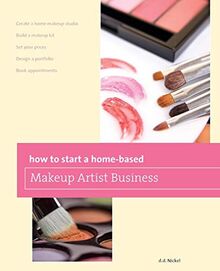 How to Start a Home-based Makeup Artist Business, First Edition (Home-Based Business)