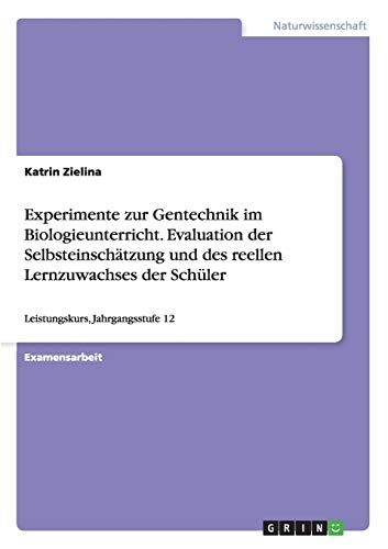 Experimente zur Gentechnik im Biologieunterricht. Evaluation der Selbsteinschätzung und des reellen Lernzuwachses der Schüler: Leistungskurs, Jahrgangsstufe 12