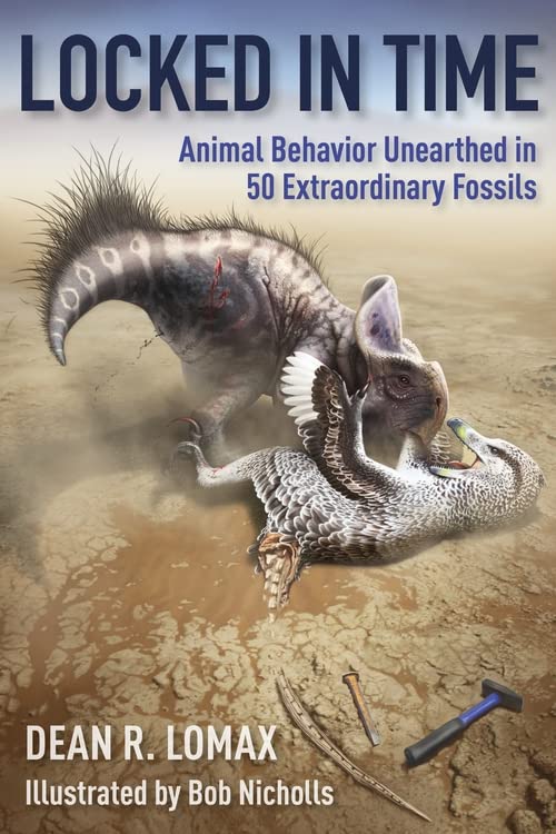 Lomax, Dean R. Locked In Time, Animal Behavior Unearthed In 50 Extraordinary Fossils