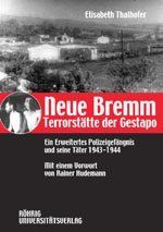 Neue Bremm - Terrorstätte der Gestapo: Ein Erweitertes Polizeigefängnis und seine Täter 1943-1944