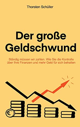 Der große Geldschwund: Ständig müssen wir zahlen. Wie Sie die Kontrolle über Ihre Finanzen und mehr Geld für sich behalten
