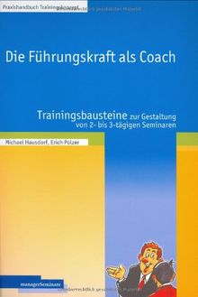 Die Führungskraft als Coach: Trainingsbausteine zur Gestaltung von 2- bis 3-tägigen Seminaren