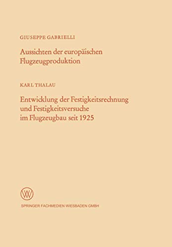 Aussichten der Europäischen Flugzeugproduktion. Entwicklung der Festigkeitsrechnung und Festigkeitsversuche im Flugzeugbau seit 1925 ... Landes Nordrhein-Westfalen, 158, Band 158)