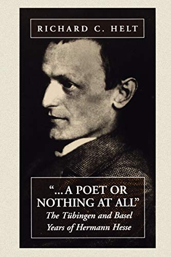 A Poet or Nothing at All: The Tubingen and Basel Years of Herman Hesse
