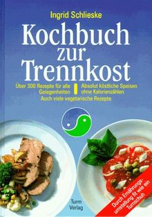 Kochbuch zur Trennkost: Absolut köstliche Speisen ohne Kalorienzählen