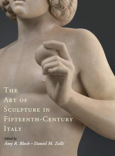 Bloch, Amy R. The Art Of Sculpture In Fifteenth-Century Italy