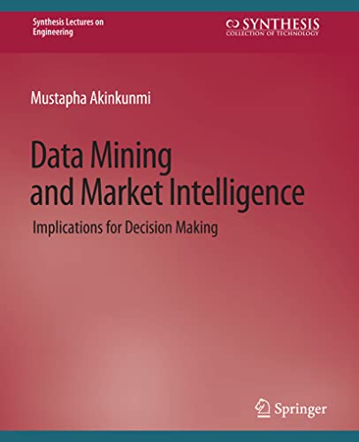 Data Mining and Market Intelligence: Implications for Decision Making (Synthesis Lectures on Engineering)