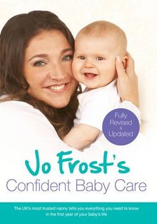 Jo Frost's Confident Baby Care: Everything You Need to Know for the First Year from UK's Most Trusted Nanny