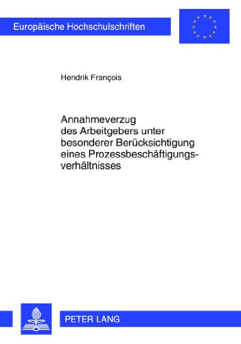 Annahmeverzug des Arbeitgebers unter besonderer Berücksichtigung eines Prozessbeschäftigungsverhältnisses (Europäische Hochschulschriften / European ... / Publications Universitaires Européennes)