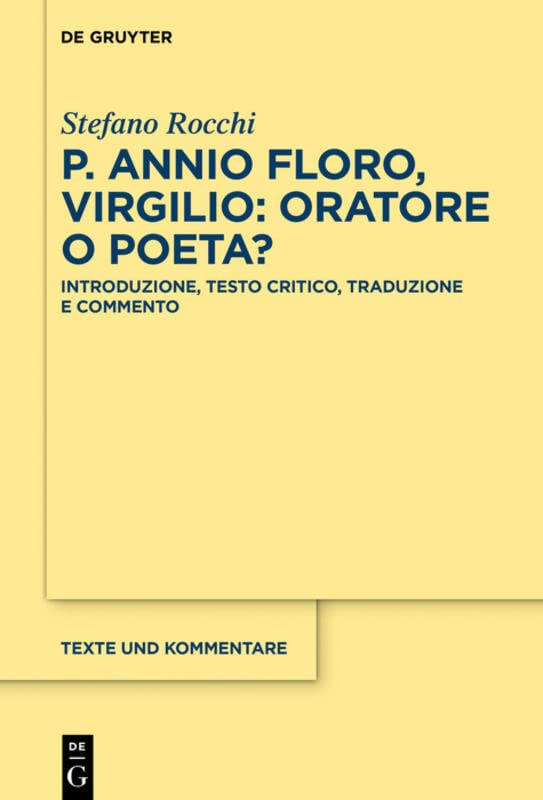 P. Annio Floro, Virgilio: oratore o poeta?: Introduzione, testo critico, traduzione e commento (Texte und Kommentare, 65, Band 65)