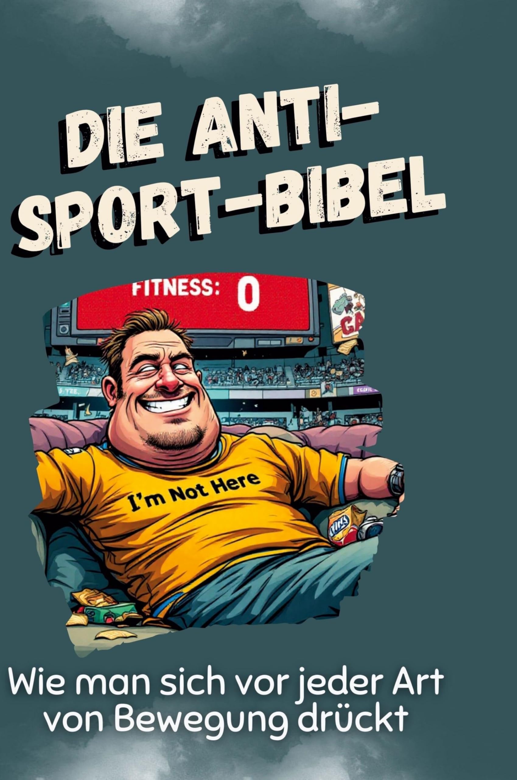 Die Anti-Sport-Bibel: Wie man sich vor jeder Art von Bewegung drückt