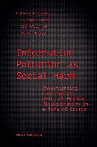 Information Pollution as Social Harm: Investigating the Digital Drift of Medical Misinformation in a Time of Crisis (Emerald Studies in Digital Crime, Technology and Social Harms)