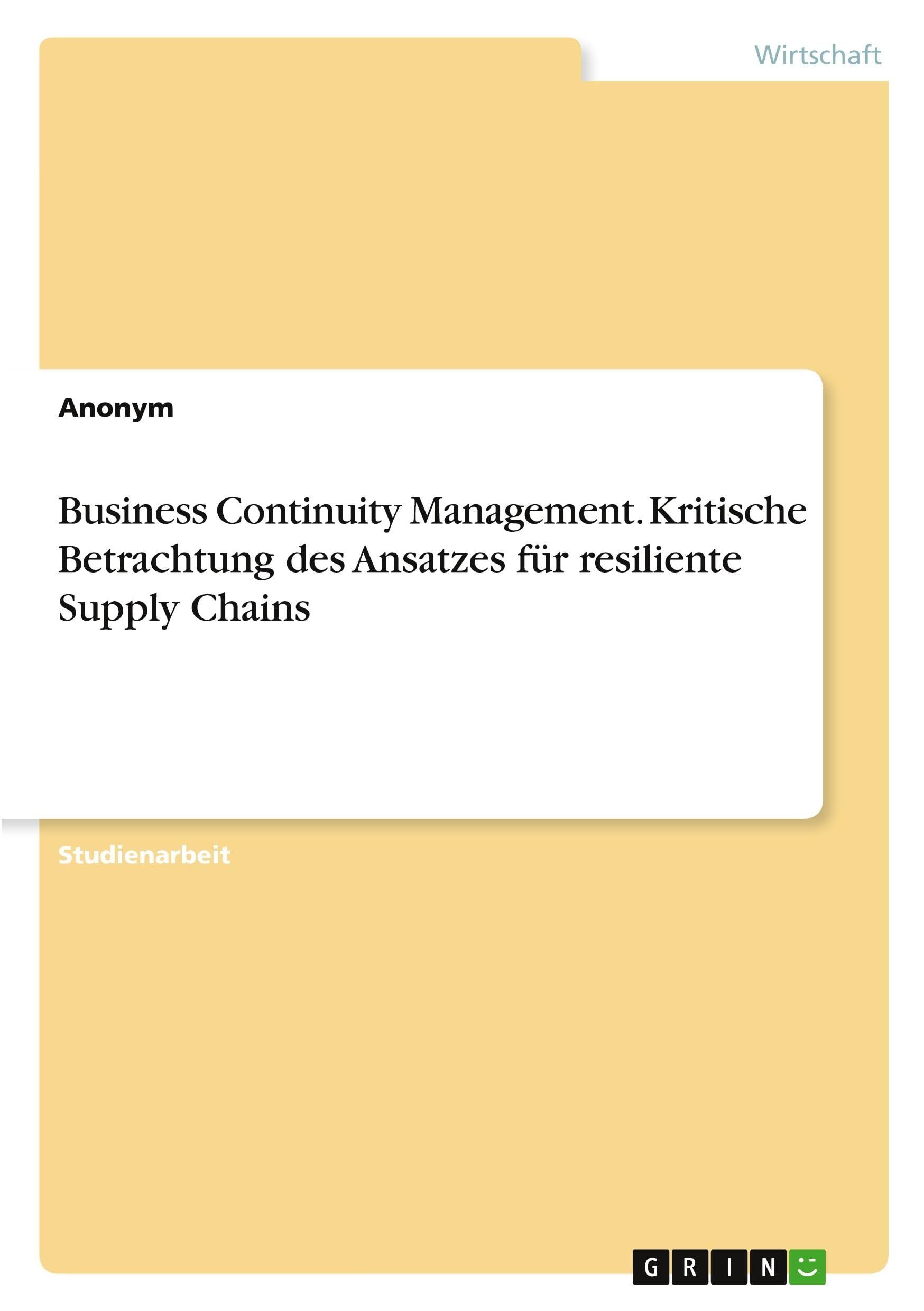 Business Continuity Management. Kritische Betrachtung des Ansatzes für resiliente Supply Chains
