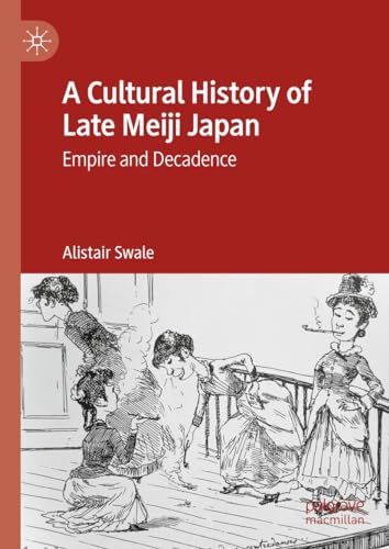 A Cultural History of Late Meiji Japan: Empire and Decadence