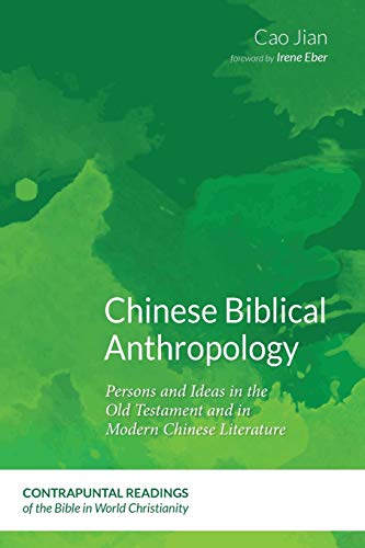 Chinese Biblical Anthropology: Persons and Ideas in the Old Testament and in Modern Chinese Literature (Contrapuntal Readings of the Bible in World Christianity, Band 3)
