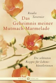 Das Geheimnis meiner Mutmach-Marmelade: Die schönsten Rezepte für Lebenskünstlerinnen