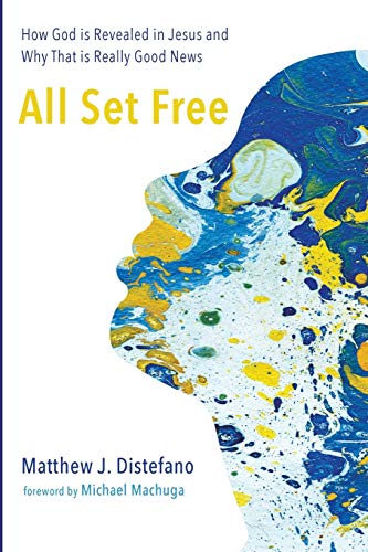 All Set Free: How God is Revealed in Jesus and Why That is Really Good News