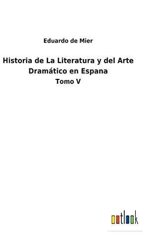 Historia de La Literatura y del Arte Dramático en Espana: Tomo V