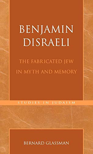 Benjamin Disraeli: The Fabricated Jew in Myth and Memory (Studies in Judaism)