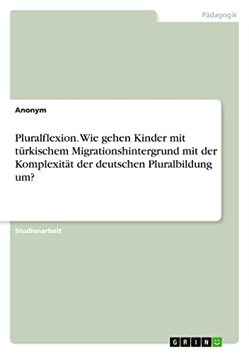 Pluralflexion. Wie gehen Kinder mit türkischem Migrationshintergrund mit der Komplexität der deutschen Pluralbildung um?