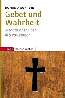 Gebet und Wahrheit: Meditationen über das Vaterunser (Topos Taschenbücher)