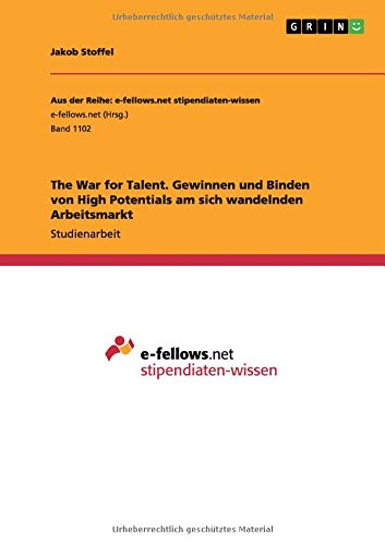 The War for Talent. Gewinnen und Binden von High Potentials am sich wandelnden Arbeitsmarkt