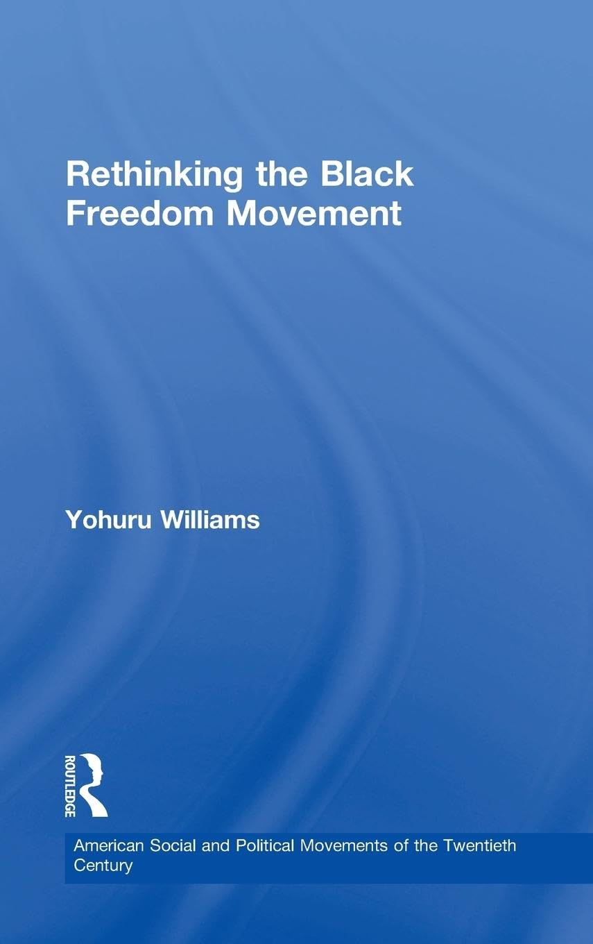 Rethinking the Black Freedom Movement (American Social and Political Movements of the Twentieth Century)