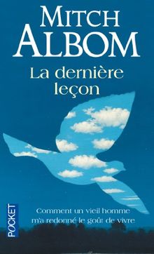 La dernière leçon : comment un vieil homme face à la mort m'a appris le goût de vivre