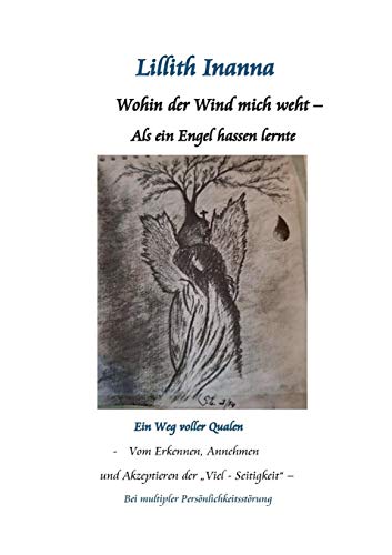 Wohin der Wind mich weht - Als ein Engel hassen lernte: Ein Weg voller Qualen - vom Erkennen, Annehmen und Akzepzieren der Viel-Seitigkeit bei multiplen Persönlichkeitsstörungen