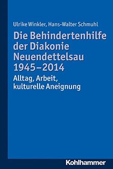 Die Behindertenhilfe der Diakonie Neuendettelsau 1945-2014: Alltag, Arbeit, kulturelle Aneignung