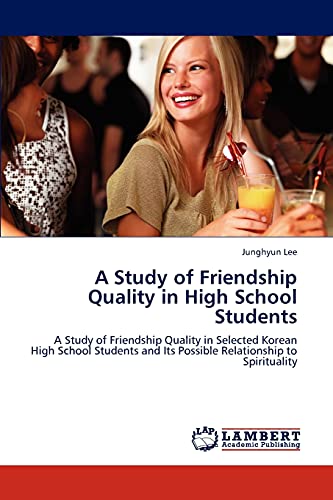 A Study of Friendship Quality in High School Students: A Study of Friendship Quality in Selected Korean High School Students and Its Possible Relationship to Spirituality