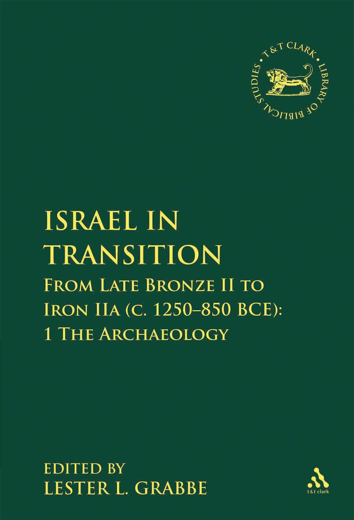 Israel in Transition, Volume 1: From Late Bronze II to Iron IIa (c. 1250-850 B.C.E.). Archaeology (Library of Hebrew Bible/Old Testament Studies / ... In Historical Methodology, 491-7, Band 1)