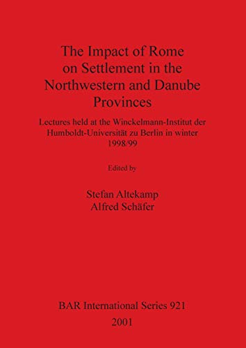 The Impact of Rome on Settlement in the Northwestern and Danube Provinces: Lectures held at the Winckelmann-Institut der Humboldt-Universität zu ... Reports British Series, Band 921)