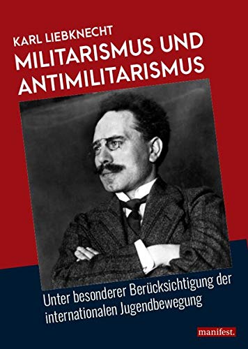 Militarismus und Antimilitarismus: Unter besonderer Berücksichtigung der internationalen Jugendbewegung (Marxistische Schriften)