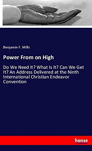 Power From on High: Do We Need It? What Is It? Can We Get It? An Address Delivered at the Ninth International Christian Endeavor Convention