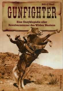 Gunfighter. Eine Enzyklopädie aller Revolvermänner des Wilden Westens