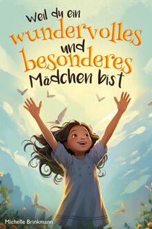 Weil du ein wundervolles und besonderes Mädchen bist: Kinderbuch für Mädchen ab 6 Jahren - Inspirierende Geschichten über Mut, innere Stärke und Selbstvertrauen