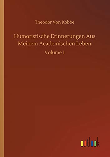 Humoristische Erinnerungen Aus Meinem Academischen Leben: Volume 1
