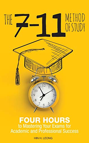The 7-11 Method of Study: Four Hours to Mastering Your Exams to Achieve Academic and Professional Success