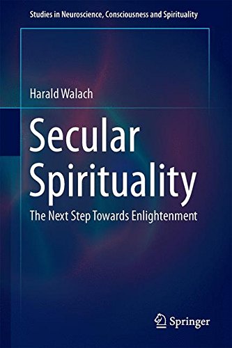 Secular Spirituality: The Next Step Towards Enlightenment (Studies in Neuroscience, Consciousness and Spirituality)