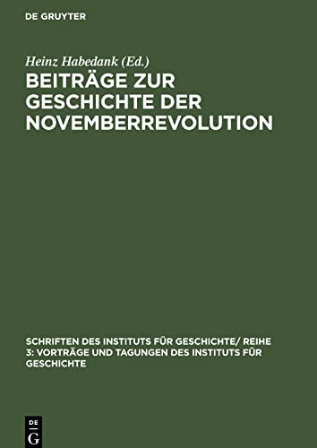 Beiträge zur Geschichte der Novemberrevolution: Überarbeitete und ergänzte Vorträge, gehalten anläßlich der Arbeitstagung 40 Jahre ... Akademie der Wissenschaften zu Berlin