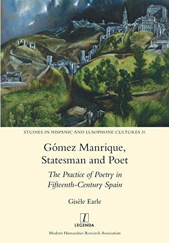 Gómez Manrique, Statesman and Poet: The Practice of Poetry in Fifteenth-Century Spain (Studies in Hispanic and Lusophone Cultures, Band 31)