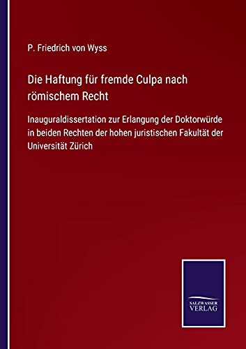 Die Haftung für fremde Culpa nach römischem Recht: Inauguraldissertation zur Erlangung der Doktorwürde in beiden Rechten der hohen juristischen Fakultät der Universität Zürich