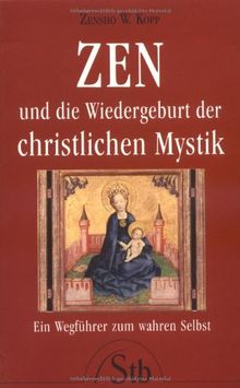 Zen und die Wiedergeburt der christlichen Mystik- Ein Wegführer zum wahren Selbst - (alte Ausgabe)